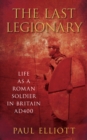 The Last Legionary : Life as a Roman Soldier in Britain AD400 - Book