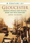 A Century of Gloucester : Events, People and Places Over the 20th Century - Book