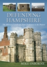 Defending Hampshire : The Military Landscape from Prehistory to the Present - Book