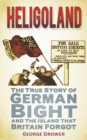 Heligoland : The True Story of German Bight and the Island that Britain Forgot - Book