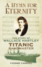 A Hymn for Eternity : The Story of Wallace Hartley, Titanic Bandmaster - Book
