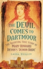 The Devil Comes to Dartmoor : The Amazing True Story of Mary Howard, Devon's 'Demon Bride' - Book