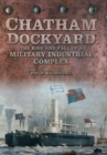 Chatham Dockyard : The Rise and Fall of a Military Industrial Complex - Book