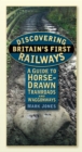 Discovering Britain's First Railways : A Guide to Horse-Drawn Tramroads and Waggonways - Book