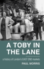 A Toby in the Lane : A History of London's East End Markets - Book