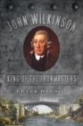 John Wilkinson : King of the Ironmasters - Book