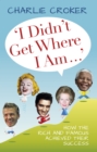 'I Didn't Get Where I Am Today' : How the Rich and Famous Achieved Their Success - Book