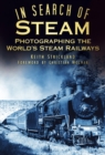 In Search of Steam : Photographing the World's Steam Railways - Book
