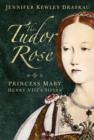 The Tudor Rose : Princess Mary, Henry VIII's Sister - Book