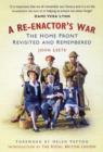 A Re-enactor's War : The Home Front Revisited and Remembered - Book