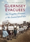 Guernsey Evacuees : The Forgotten Evacuees of the Second World War - Book
