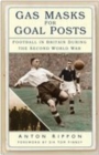 Gas Masks for Goal Posts : Football in Britain During the Second World War - eBook