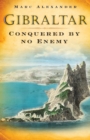 Gibraltar : Conquered by No Enemy - Marc Alexander