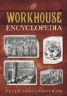 The Workhouse Encyclopedia - Peter Higginbotham