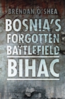 Bosnia's Forgotten Battlefield: Bihac - eBook
