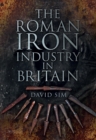 The Roman Iron Industry in Britain - eBook