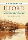 A Century of Ilford : Events, People and Places Over the 20th Century - Book