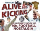 Alive and Kicking : The Ultimate Book of '90s Football Nostalgia - Book