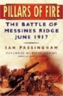 Pillars of Fire : The Battle of Messines Ridge, 1917 - Ian Passingham