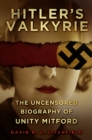 Hitler's Valkyrie : The Uncensored Biography of Unity Mitford - Book