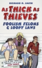 As Thick As Thieves : Foolish Felons and Loopy Laws - Book