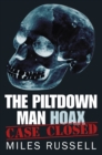 The Piltdown Man Hoax : Case Closed - Book