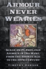 Armour Never Wearies : Scale and Lamellar Armour in the West, from the the Bronze Age to the 19th Century - Book