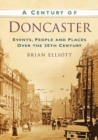 A Century of Doncaster : Events, People and Places Over the 20th Century - Book