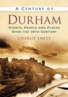 A Century of Durham : Events, People and Places Over the 20th Century - Book