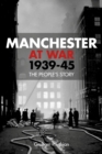 Manchester at War 1939-45 : The People's Story - Book