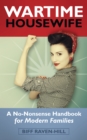 The Wartime Housewife : A No-Nonsense Handbook for Modern Families - Book