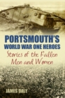 Portsmouth's World War One Heroes : Stories of the Fallen Men and Women - Book