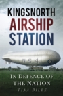 Kingsnorth Airship Station : In Defence of the Nation - Book