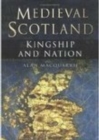 Medieval Scotland : Kingship and Nation - Alan MacQuarrie