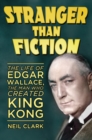 Stranger than Fiction : The Life of Edgar Wallace, the Man Who Created King Kong - Book