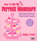 How To Be The Perfect Housewife : Lessons in the art of modern household management - Book