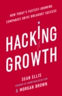 Hacking Growth : How Today's Fastest-Growing Companies Drive Breakout Success - Morgan Brown