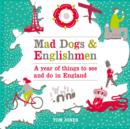 Mad Dogs and Englishmen : A Year of Things to See and Do in England - eBook