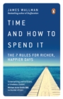 Time and How to Spend It : The 7 Rules for Richer, Happier Days - eBook