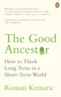 The Good Ancestor : How to Think Long Term in a Short-Term World - Book