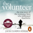 The Volunteer : The True Story of the Resistance Hero who Infiltrated Auschwitz - Costa Book of the Year 2019 - eAudiobook