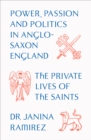 The Private Lives of the Saints : Power, Passion and Politics in Anglo-Saxon England - Book