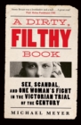 A Dirty, Filthy Book : Sex, Scandal, and One Woman’s Fight in the Victorian Trial of the Century - Book