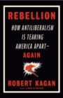 Rebellion : How Antiliberalism Is Tearing America Apart Again - Book