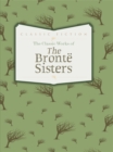 The Classic Works of the Bronte Sisters : Jane Eyre, Wuthering Heights and Agnes Grey - Book