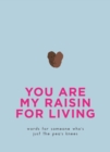 You Are My Raisin for Living : Words for someone who's just the pea's knees - eBook