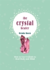 The Crystal Healer : How to Use Crystals to Heal Body and Mind - Book