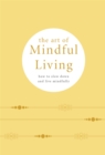 The Art of Mindful Living : How to Slow Down and Live Mindfully - Book