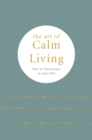 The Art of Calm Living : How to Find Calm and Live Peacefully - Book