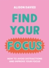 Find Your Focus : How to avoid distractions and improve your focus - Book